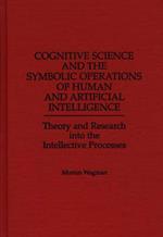 Cognitive Science and the Symbolic Operations of Human and Artificial Intelligence: Theory and Research into the Intellective Processes