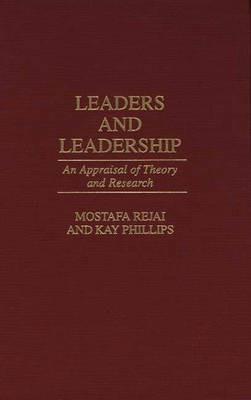 Leaders and Leadership: An Appraisal of Theory and Research - Kay Philips,Mostafa Rejai - cover