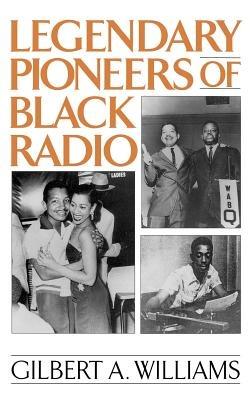 Legendary Pioneers of Black Radio - Gilbert A. Williams - cover