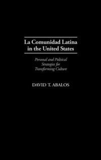 La Comunidad Latina in the United States: Personal and Political Strategies for Transforming Culture - David T. Abalos - cover