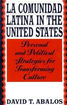 La Comunidad Latina in the United States: Personal and Political Strategies for Transforming Culture - David T. Abalos - cover