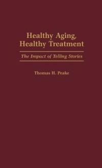 Healthy Aging, Healthy Treatment: The Impact of Telling Stories - Thomas Peake - cover