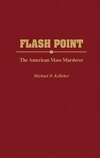 Flash Point: The American Mass Murderer - Michael D. Kelleher - cover