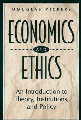 Economics and Ethics: An Introduction to Theory, Institutions, and Policy - Douglas Vickers - cover
