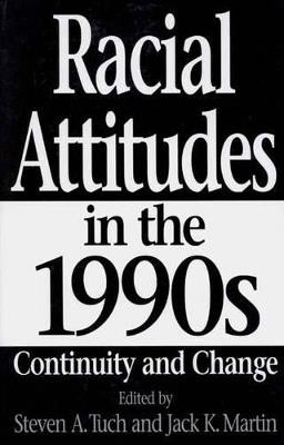 Racial Attitudes in the 1990s: Continuity and Change - Jack Martin,Steven A. Tuch - cover