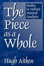 The Piece as a Whole: Studies in Holistic Musical Analysis