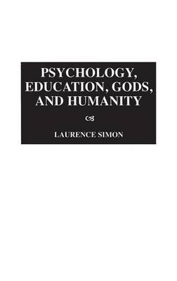 Psychology, Education, Gods, and Humanity - Laurence Simon - cover
