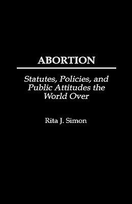 Abortion: Statutes, Policies, and Public Attitudes the World Over - Rita J. Simon - cover