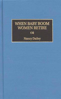 When Baby Boom Women Retire - Nancy Dailey - cover