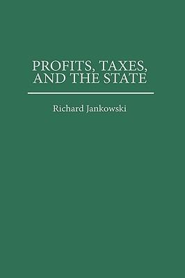 Profits, Taxes, and the State - Richard Jankowski - cover