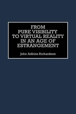 From Pure Visibility to Virtual Reality in an Age of Estrangement - John Richardson - cover