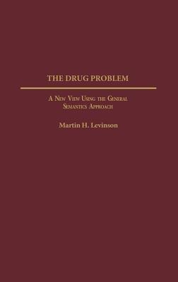 The Drug Problem: A New View Using the General Semantics Approach - Martin Levinson - cover
