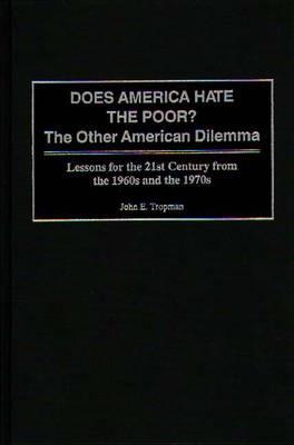 Does America Hate the Poor?: The Other American Dilemma, Lessons for the 21st Century from the 1960s and the 1970s - John E. Tropman - cover