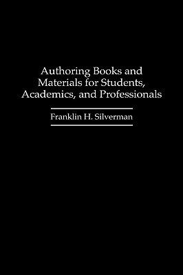 Authoring Books and Materials for Students, Academics, and Professionals - Franklin H. Silverman,Elisabet McHugh - cover