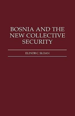 Bosnia and the New Collective Security - Elinor Sloan - cover
