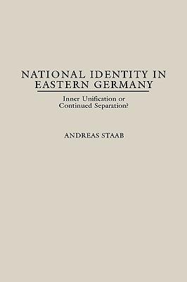 National Identity in Eastern Germany: Inner Unification or Continued Separation? - Andreas Staab - cover