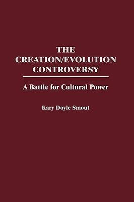 The Creation/Evolution Controversy: A Battle for Cultural Power - Kary D. Smout - cover