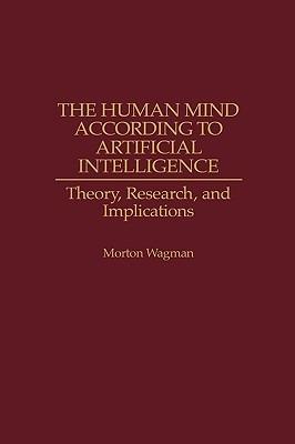 The Human Mind According to Artificial Intelligence: Theory, Research, and Implications - Morton Wagman - cover