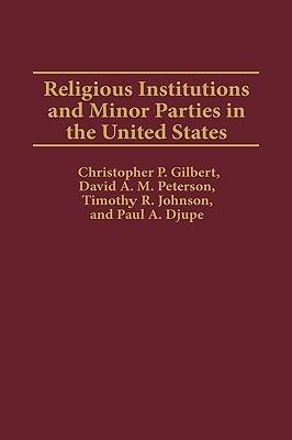Religious Institutions and Minor Parties in the United States - Paul A. Djupe,Christophe P. Gilbert,Timothy R. Johnson - cover
