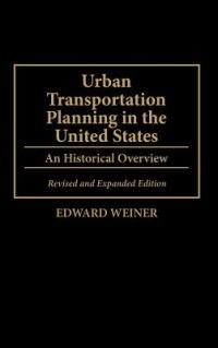 Urban Transportation Planning in the United States: An Historical Overview - Edward Weiner - cover