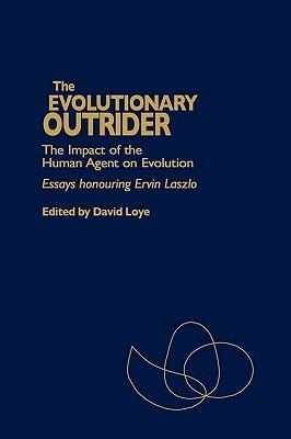 The Evolutionary Outrider: The Impact of the Human Agent on Evolution, Essays Honouring Ervin Laszlo - cover