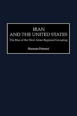 Iran and the United States: The Rise of the West Asian Regional Grouping - Hooman Peimani - cover