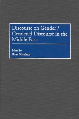 Discourse on Gender/Gendered Discourse in the Middle East - Boaz Shoshan - cover