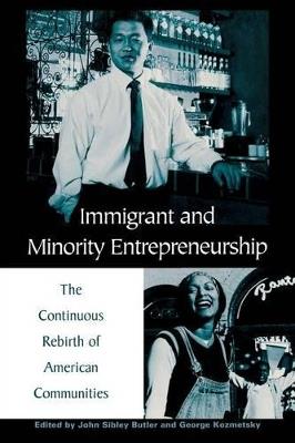 Immigrant and Minority Entrepreneurship: The Continuous Rebirth of American Communities - John S. Butler - cover