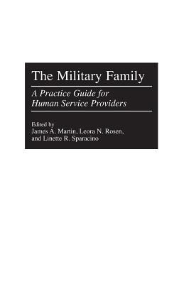 The Military Family: A Practice Guide for Human Service Providers - James Martin,Leora Rosen,Linette Sparacino - cover