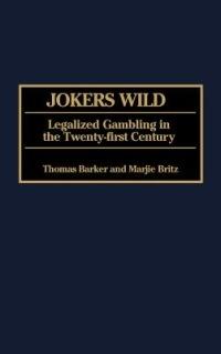 Jokers Wild: Legalized Gambling in the Twenty-first Century - Thomas Barker,Marjie T. Britz - cover