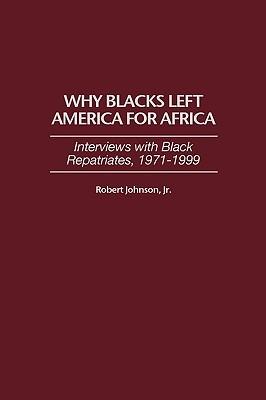 Why Blacks Left America for Africa: Interviews with Black Repatriates, 1971-1999 - Robert Johnson - cover