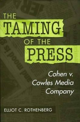 The Taming of the Press: Cohen v. Cowles Media Company - Elliot Rothenberg - cover