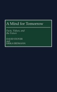 A Mind for Tomorrow: Facts, Values, and the Future - Erika Erdmann,David Stover - cover