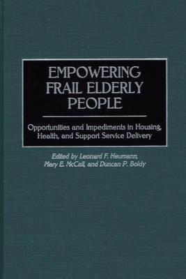 Empowering Frail Elderly People: Opportunities and Impediments in Housing, Health, and Support Service Delivery - Duncan P. Boldy,Leonard F. Heumann,Mary McCall - cover