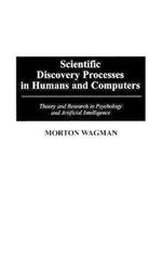 Scientific Discovery Processes in Humans and Computers: Theory and Research in Psychology and Artificial Intelligence
