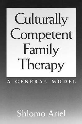 Culturally Competent Family Therapy: A General Model - Shlomo Ariel - cover