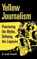 Yellow Journalism: Puncturing the Myths, Defining the Legacies - W. Joseph Campbell - cover