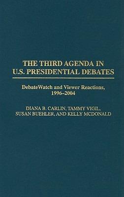 The Third Agenda in U.S. Presidential Debates: DebateWatch and Viewer Reactions, 1996-2004 - Susan Buehler,Diana B. Carlin,Kelly McDonald - cover