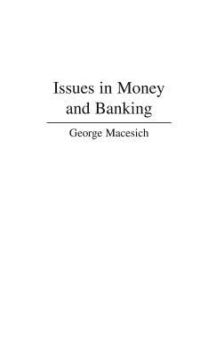 Issues in Money and Banking - George Macesich - cover