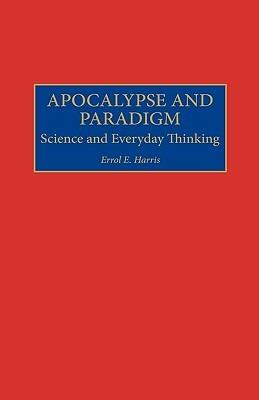 Apocalypse and Paradigm: Science and Everyday Thinking - Errol E. Harris - cover