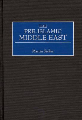 The Pre-Islamic Middle East - Martin Sicker - cover