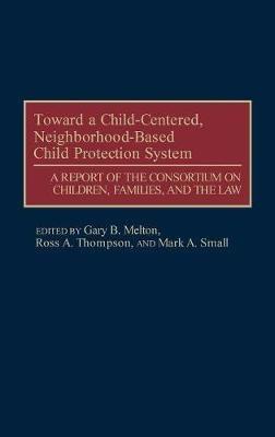Toward a Child-Centered, Neighborhood-Based Child Protection System: A Report of the Consortium on Children, Families, and the Law - cover