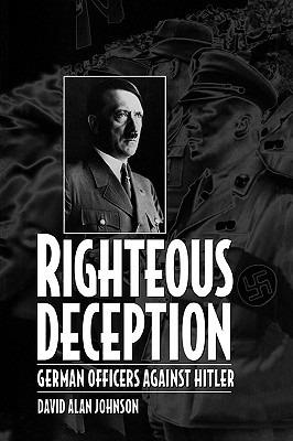Righteous Deception: German Officers Against Hitler - David A. Johnson - cover