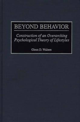 Beyond Behavior: Construction of an Overarching Psychological Theory of Lifestyles - Glenn D. Walters - cover