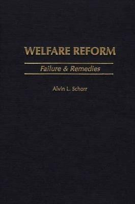 Welfare Reform: Failure & Remedies - Alvin L. Schorr - cover