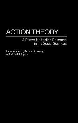 Action Theory: A Primer for Applied Research in the Social Sciences - Ladislav Valach,Richard A. Young,M. Judith Lynam - cover