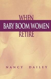 When Baby Boom Women Retire - Nancy Dailey - cover