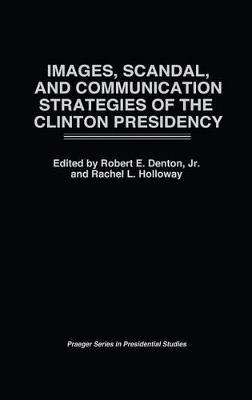 Images, Scandal, and Communication Strategies of the Clinton Presidency - Rachel L. Holloway - cover
