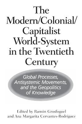 The Modern/Colonial/Capitalist World-System in the Twentieth Century: Global Processes, Antisystemic Movements, and the Geopolitics of Knowledge - cover
