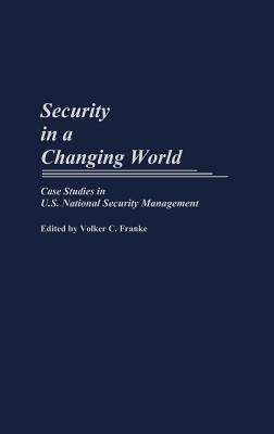 Security in a Changing World: Case Studies in U.S. National Security Management - Volker Franke - cover